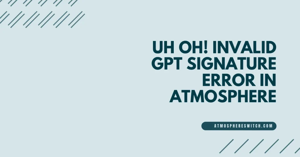 Uh-oh-Invalid-GPT-Signature-Error-in-Atmosphere