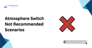 Atmosphere Switch Not Recommended Scenarios